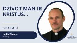 Dzīvot man ir Kristus... - 6. decembris dievkalpojums